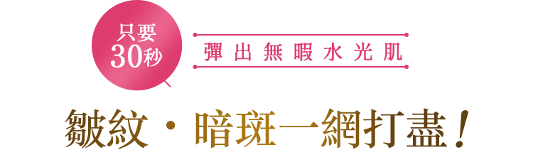 只要30秒 彈出無暇水光肌 皺紋・暗斑一網打盡！