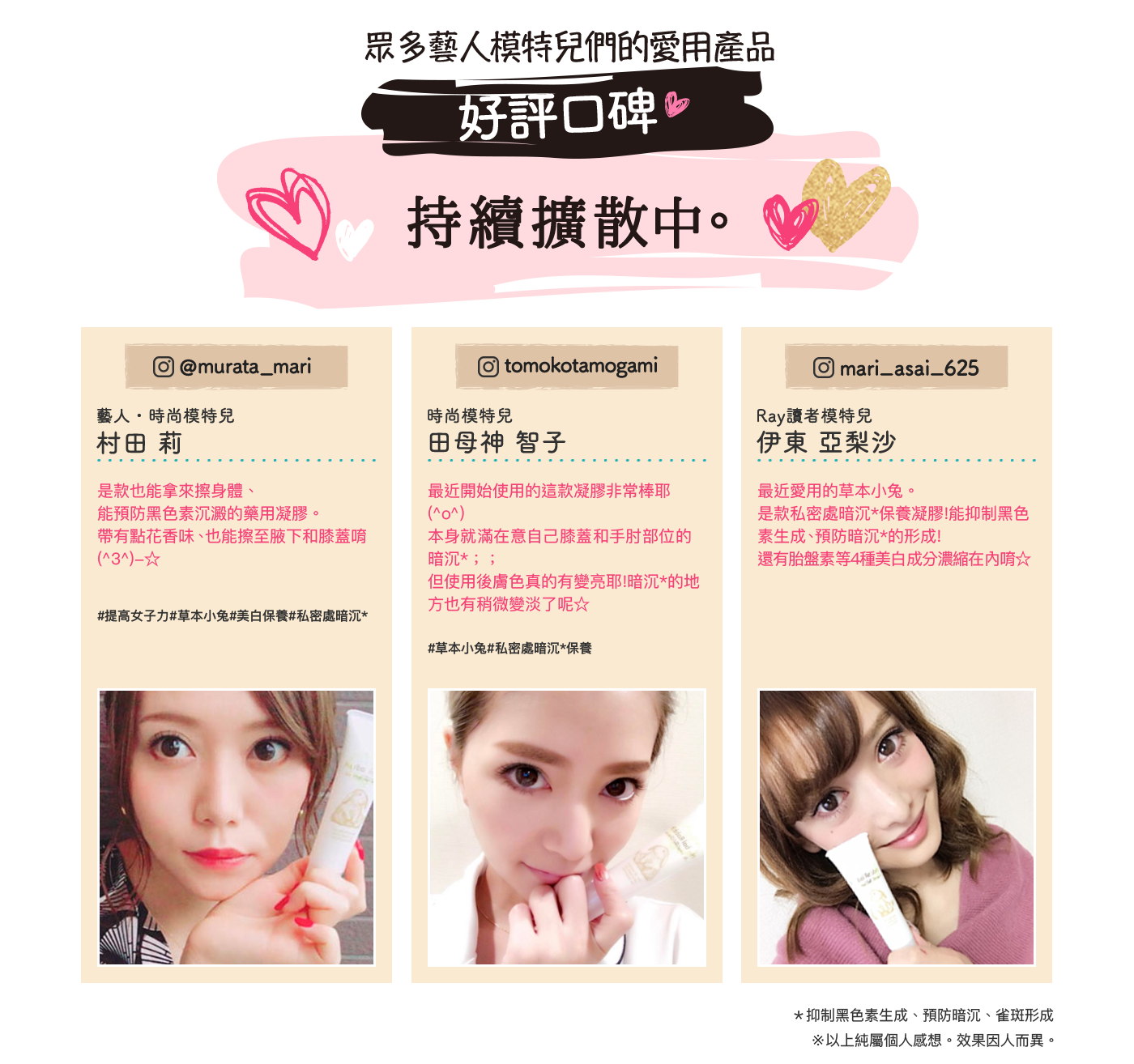 眾多藝人・模特兒們的愛用產品 好評口碑 持續擴散中。